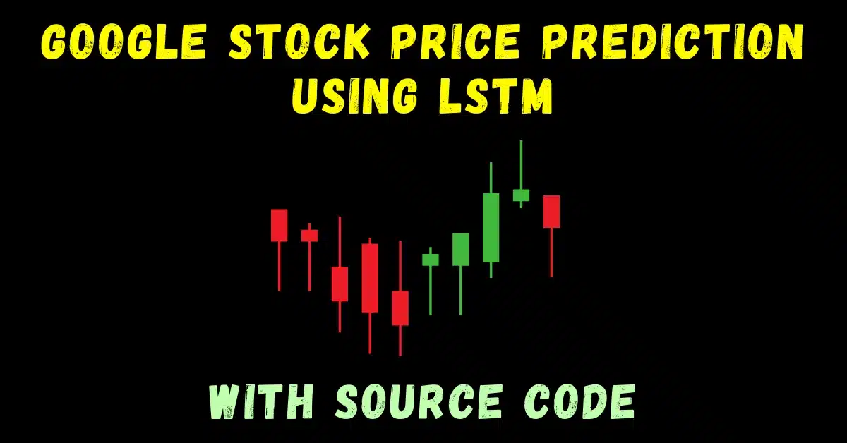 Google Stock Price Prediction using LSTM with source code easiest