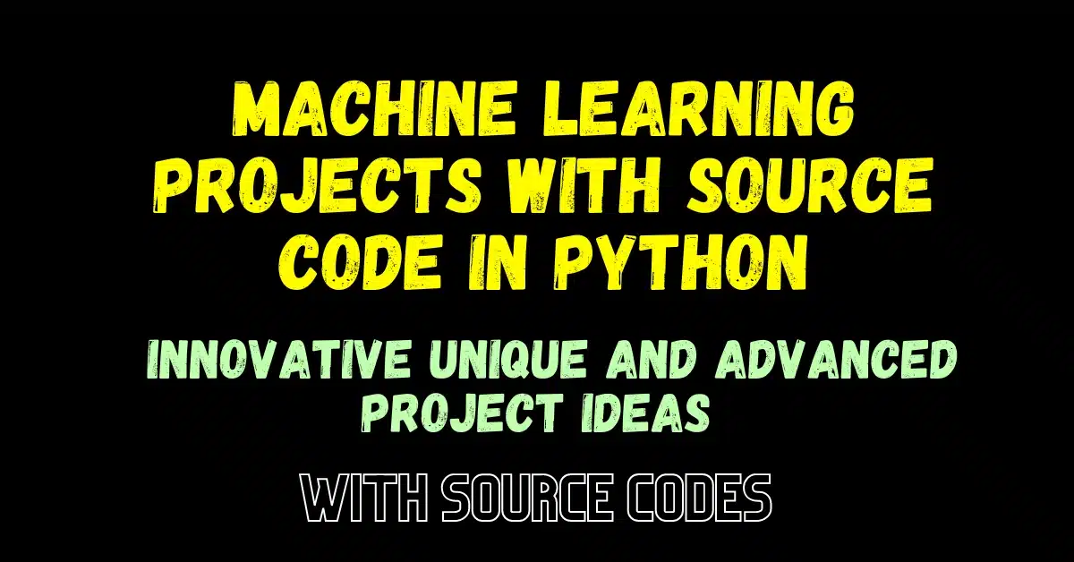 Machine learning projects with source code in Python Innovative Unique and Advanced Project Ideas